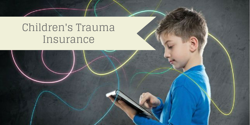 Children’s Trauma Insurance: Ensuring your whole family is protected